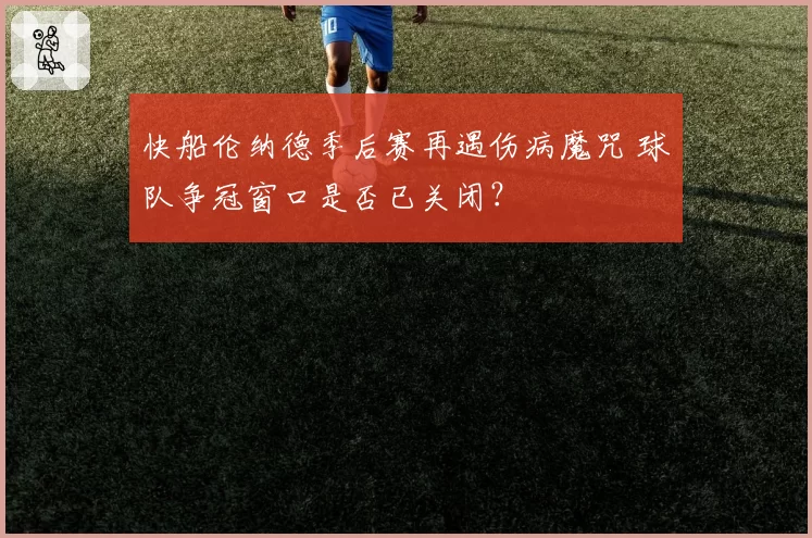 快船伦纳德季后赛再遇伤病魔咒 球队争冠窗口是否已关闭?