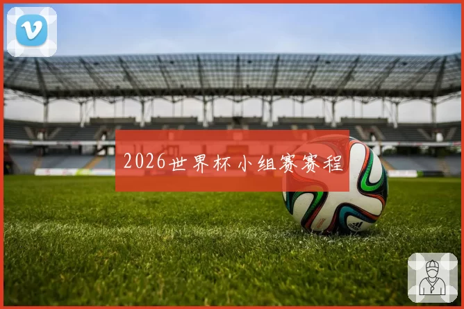 2026世界杯小组赛赛程