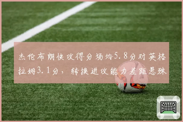 杰伦布朗快攻得分场均5.8分对英格拉姆3.1分，转换进攻能力差距悬殊