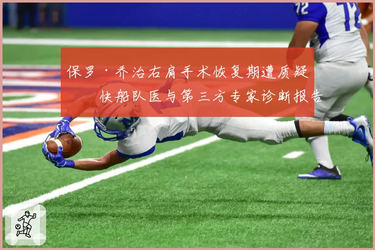 保罗·乔治右肩手术恢复期遭质疑，快船队医与第三方专家诊断报告不一